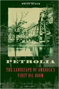 Petrolia: The Landscape of America's First Oil Boom by Brian Black
