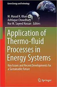 Application of Thermo-fluid Processes in Energy Systems: Key Issues and Recent Developments for a Sustainable Future