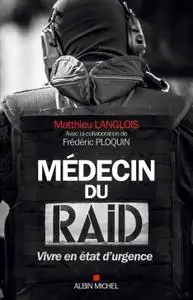 Matthieu Langlois,  Frédéric Ploquin, "Médecin du RAID : Vivre en état d'urgence"