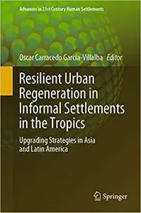 Resilient Urban Regeneration in Informal Settlements in the Tropics: Upgrading Strategies in Asia and Latin America