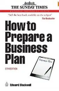 How to Prepare a Business Plan: Create Your Strategy; Forecast Your Finances; Produce that Persuasive Plan, 5th edition