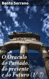 «O Oraculo do Passado, do presente e do Futuro (1/ 7)» by Bento Serrano