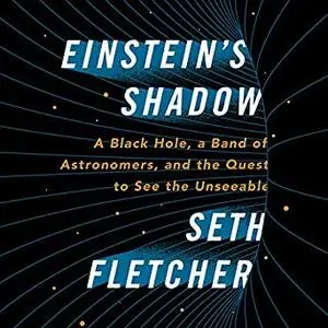 Einstein's Shadow: A Black Hole, a Band of Astronomers, and the Quest to See the Unseeable [Audiobook]