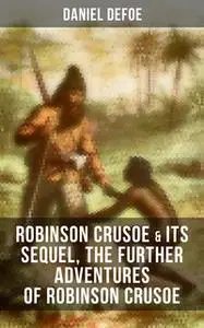 «Robinson Crusoe & Its Sequel, The Further Adventures of Robinson Crusoe» by Daniel Defoe