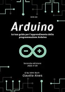 Arduino: La tua guida per l'apprendimento della programmazione Arduino , Seconda edizione