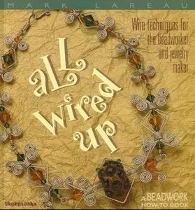 All Wired Up: Wire Techniques For the Beadworker and Jewelry Maker by Mark Lareau [Repost]