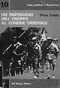 Primo Cresta - Un partigiano dell'Osoppo al confine orientale