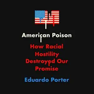 American Poison: How Racial Hostility Destroyed Our Promise [Audiobook]