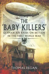 The Baby Killers: German Air Raids on Britain in the First World War