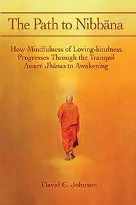 The Path to Nibbana: How Mindfulness of Loving-Kindness Progresses through the Tranquil Aware Jhanas to Awakening