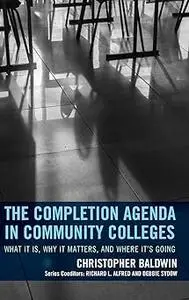 The Completion Agenda in Community Colleges: What It Is, Why It Matters, and Where It's Going