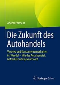 Die Zukunft des Autohandels: Vertrieb und Konsumentenverhalten im Wandel - Wie das Auto benutzt, betrachtet und gekauft wird