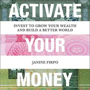 Activate Your Money: Invest to Grow Your Wealth and Build a Better World [Audiobook]