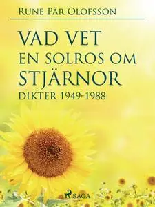 «Vad vet en solros om stjärnor? : dikter 1949-1988» by Rune Pär Olofsson