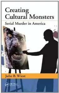 Creating Cultural Monsters: Serial Murder in America (repost)