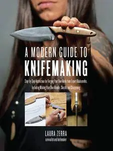 A Modern Guide to Knifemaking: Step-by-step instruction for forging your own knife from expert bladesmiths, including making...