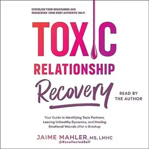 Toxic Relationship Recovery: Your Guide to Identifying Toxic Partners, Leaving Unhealthy Dynamics, and Healing [Audiobook]