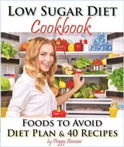 Low Sugar Diet: A Low Carb Sugar Free Cookbook and Diet Plan. Discover How to Quit Sugar and Which Foods to Avoid