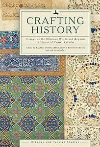 Crafting History: Essays on the Ottoman World and Beyond in Honor of Cemal Kafadar