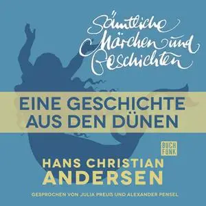 «H.C. Andersen - Sämtliche Märchen und Geschichten: Eine Geschichte aus den Dünen» by Hans Christian Andersen