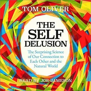 The Self Delusion: The Surprising Science of Our Connection to Each Other and the Natural World [Audiobook]