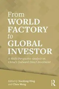 From World Factory to Global Investor : A Multi-Perspective Analysis on China’s Outward Direct Investment