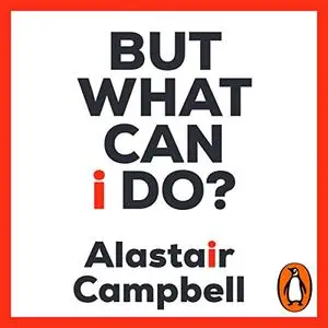 But What Can I Do?: Why Politics Has Gone so Wrong, and How You Can Help Fix It [Audiobook]