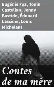 «Contes de ma mère» by Eugénie Foa, Jenny Bastide, Louis Michelant, Tonin Castellan, Édouard Lassène