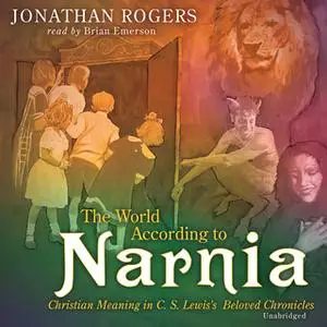 «The World According to Narnia» by Jonathan Rogers