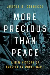 More Precious than Peace: A New History of America in World War I