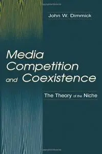 Media Competition and Coexistence the theory of the Niche (Routledge Communication Series)