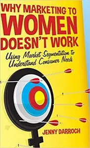 Why Marketing to Women Doesn't Work: Using Market Segmentation to Understand Consumer Needs