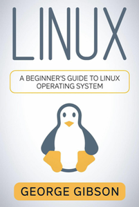 Linux: A Beginner’s Guide to Linux Operating System