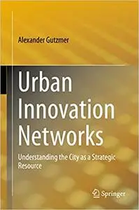 Urban Innovation Networks: Understanding the City as a Strategic Resource (Repost)