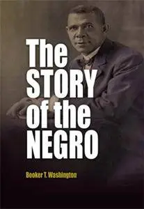 The Story of the Negro: The Rise of the Race from Slavery (Volumes 1 and 2)