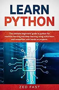 Learn Python: The Ultimate Beginner’s Guide to Python for Machine Learning and Deep Learning