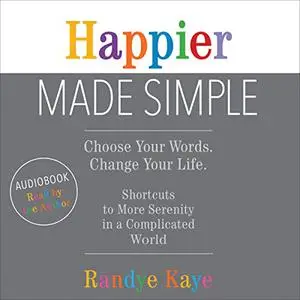 Happier Made Simple: Choose Your Words. Change Your Life. Shortcuts to More Serenity in a Complicated World [Audiobook]