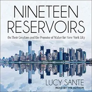 Nineteen Reservoirs: On Their Creation and the Promise of Water for New York City [Audiobook]