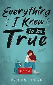 «Everything I Knew to be True» by Rayna York