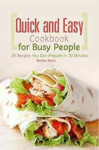 Quick and Easy Cookbook for Busy People: 35 Recipes You Can Prepare in 30 Minutes