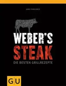 Weber's Grillbibel - Steaks: Die besten Grillrezepte (repost)