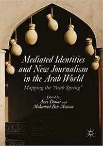 Mediated Identities and New Journalism in the Arab World: Mapping the "Arab Spring" (Repost)