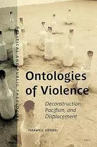 Ontologies of Violence: Deconstruction, Pacifism, and Displacement