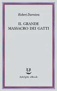 Robert Darnton - Il grande massacro dei gatti