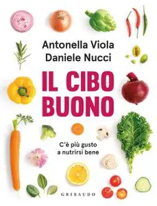 Antonella Viola, Daniele Nucci - Il cibo buono. C'è più gusto a nutrirsi bene