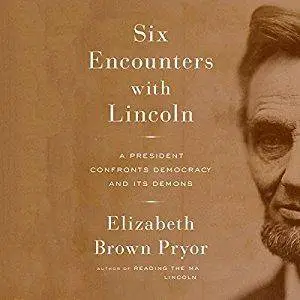 Six Encounters with Lincoln: A President Confronts Democracy and Its Demons [Audiobook]
