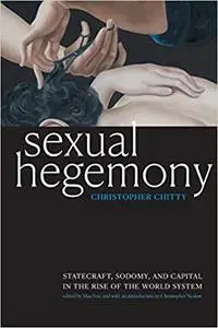 Sexual Hegemony: Statecraft, Sodomy, and Capital in the Rise of the World System