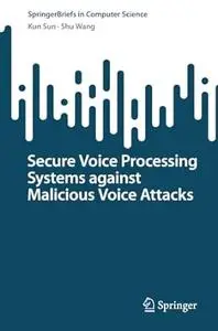 Secure Voice Processing Systems against Malicious Voice Attacks