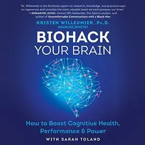Biohack Your Brain: How to Boost Cognitive Health, Performance & Power [Audiobook]