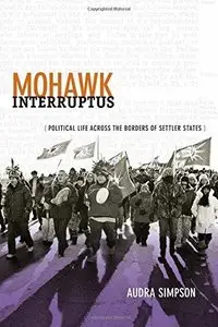 Mohawk Interruptus: Political Life Across the Borders of Settler States (Repost)